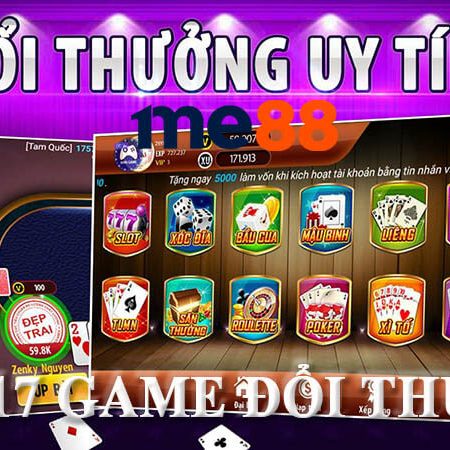 Top 17 game đổi thưởng dễ phát tài cho dân chơi yêu me88